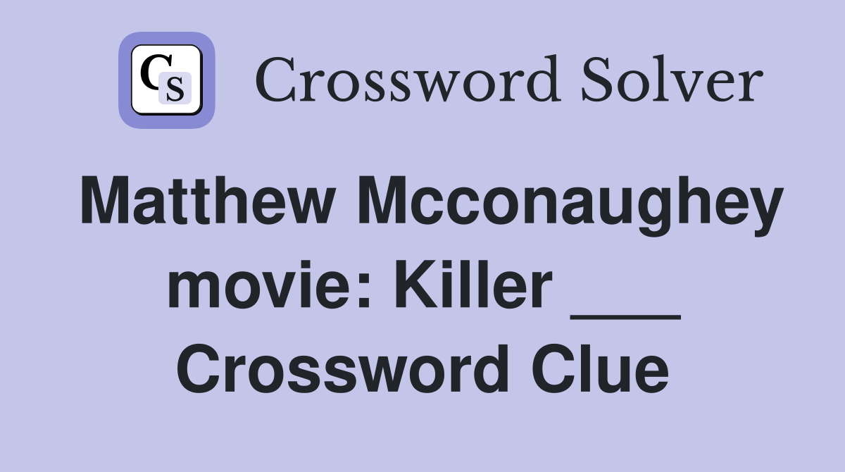 Matthew Mcconaughey movie: Killer ___ Crossword Clue
