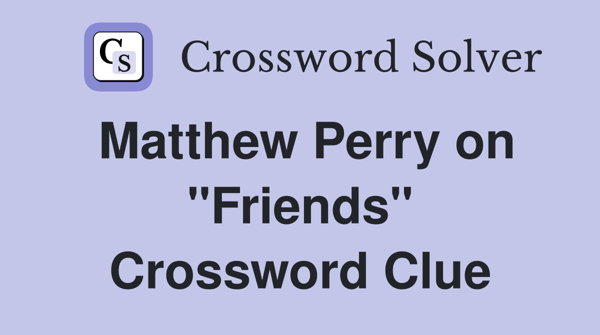 Matthew Perry on "Friends" Crossword Clue