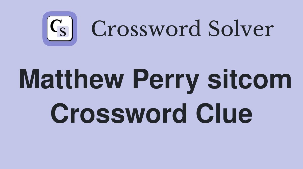 Matthew Perry sitcom Crossword Clue