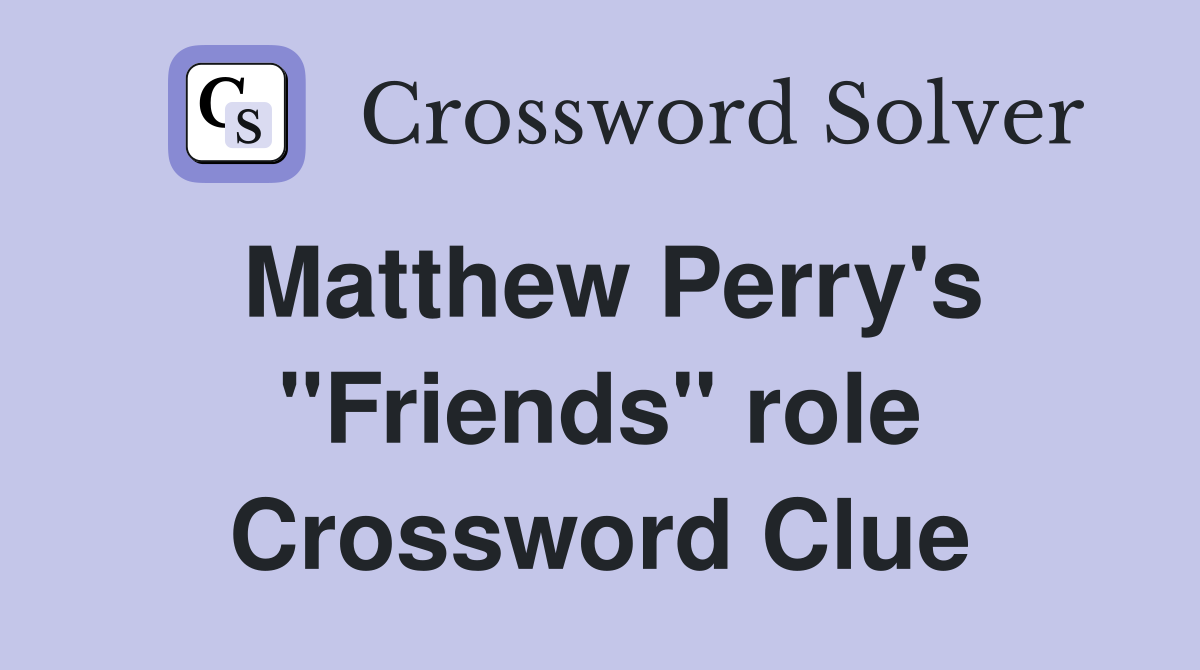 Matthew Perry's "Friends" role Crossword Clue