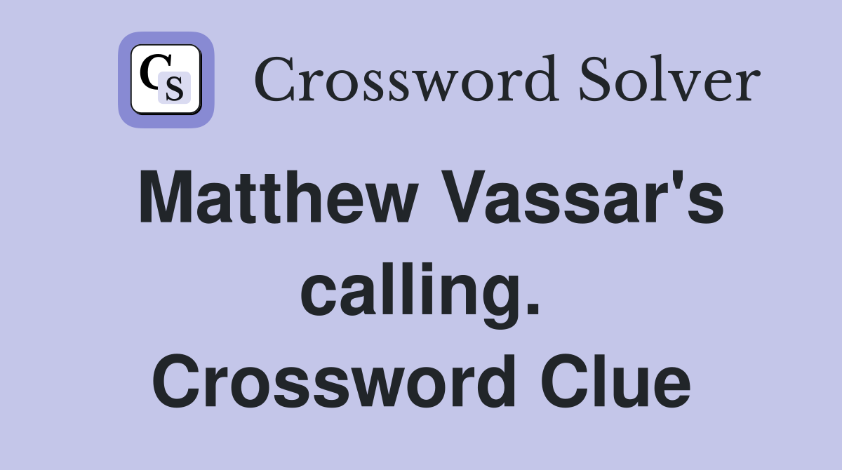 Matthew Vassar's calling. Crossword Clue