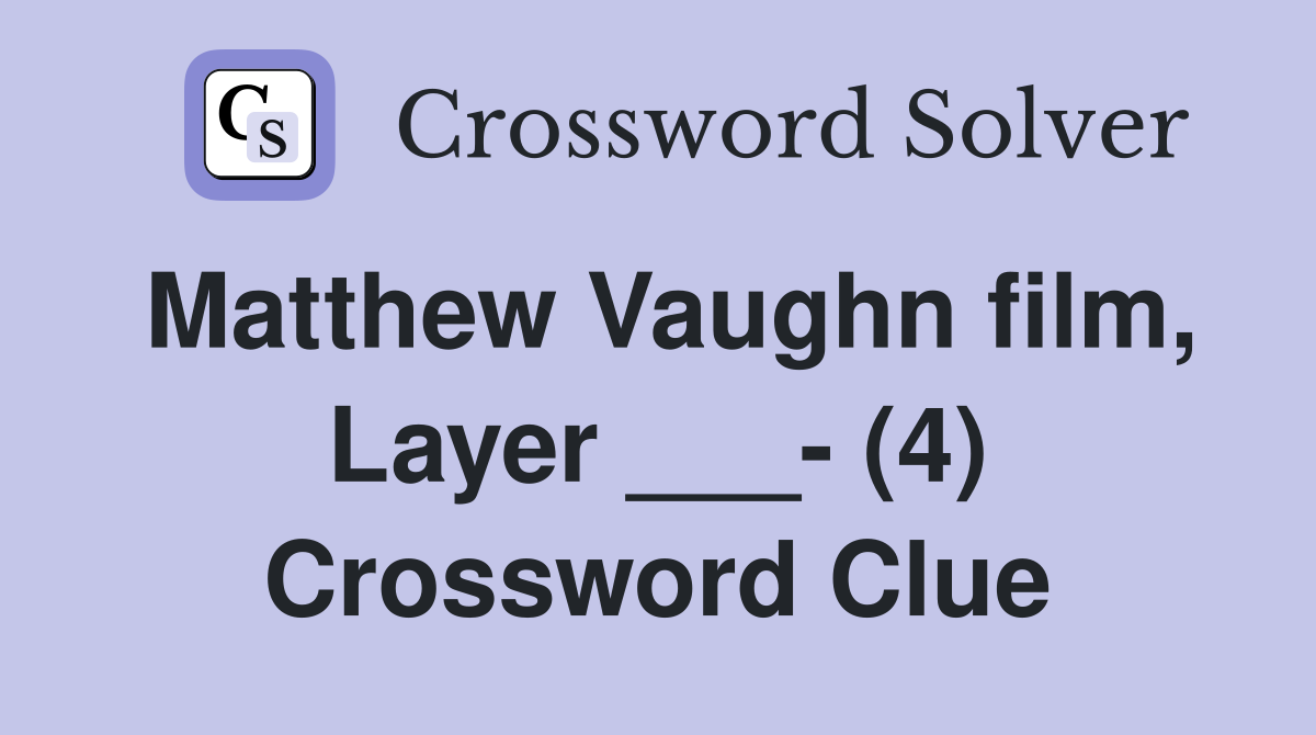 Matthew Vaughn film, Layer ___- (4) Crossword Clue