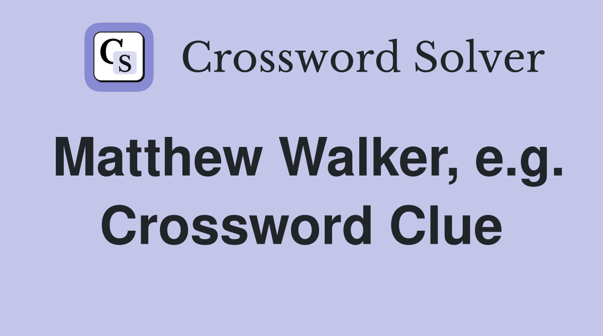 Matthew Walker, e.g. Crossword Clue
