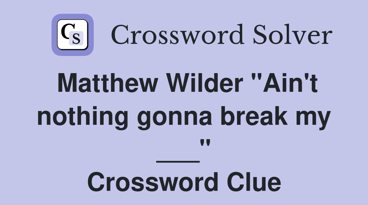 Matthew Wilder "Ain't nothing gonna break my ___" Crossword Clue