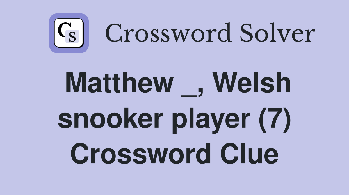 Matthew _, Welsh snooker player (7) Crossword Clue