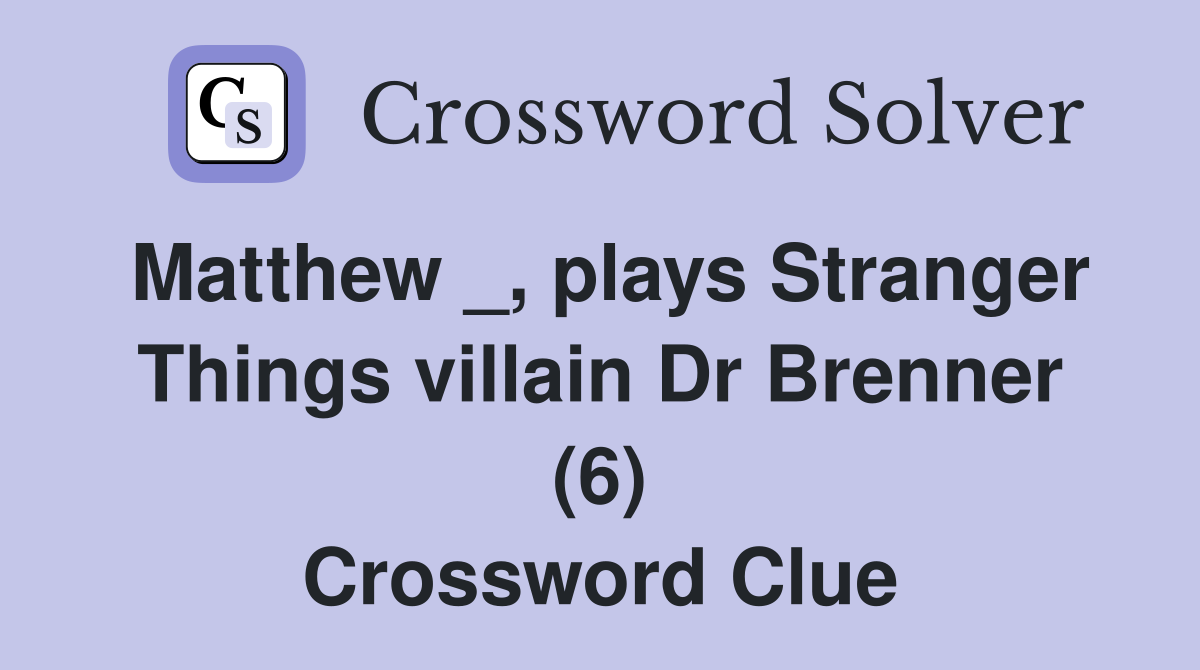 Matthew _, plays Stranger Things villain Dr Brenner (6) Crossword Clue