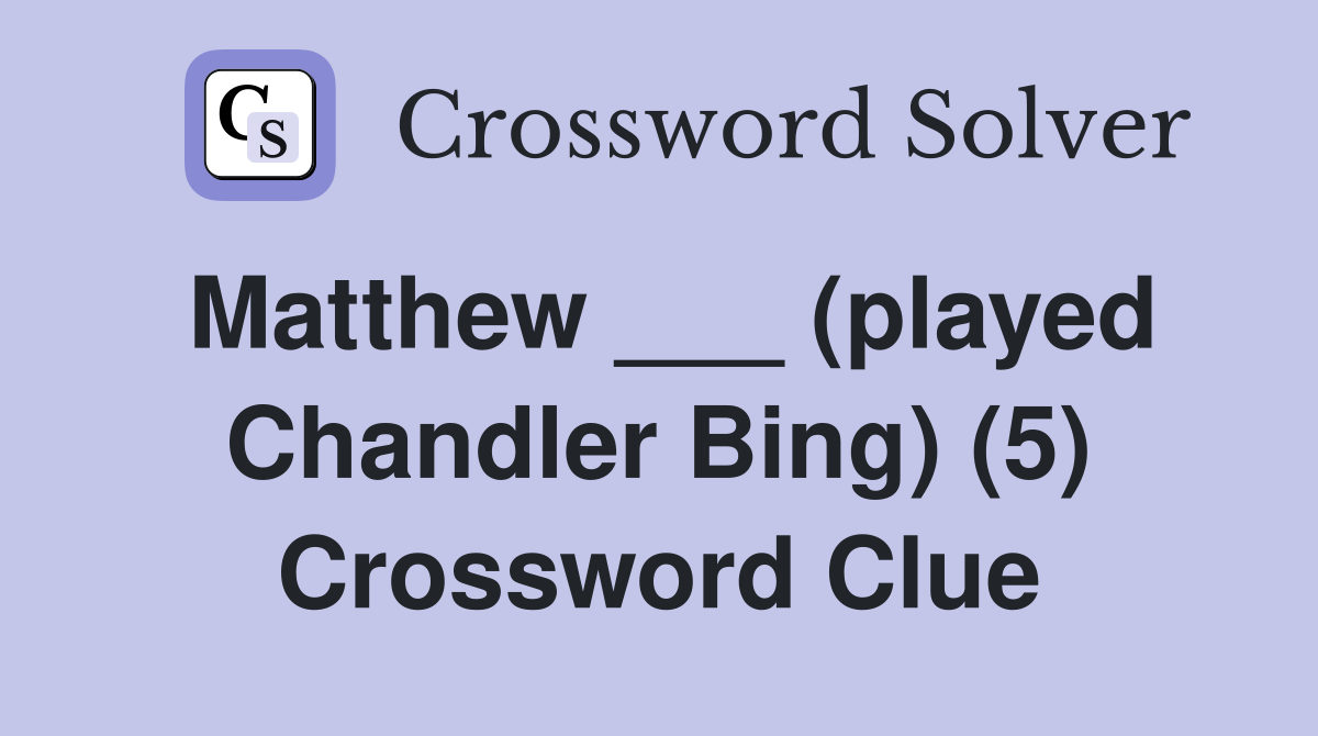 Matthew ___ (played Chandler Bing) (5) Crossword Clue