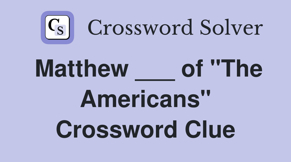 Matthew ___ of "The Americans" Crossword Clue