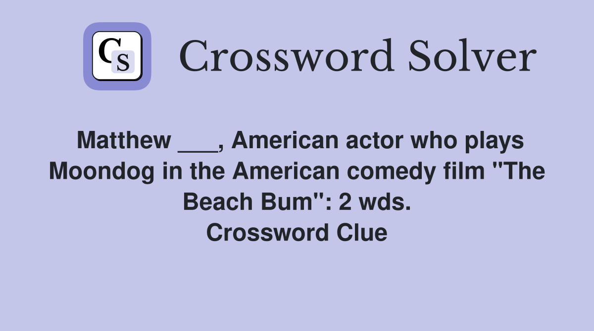 Matthew ___, American actor who plays Moondog in the American comedy film "The Beach Bum": 2 wds. Crossword Clue