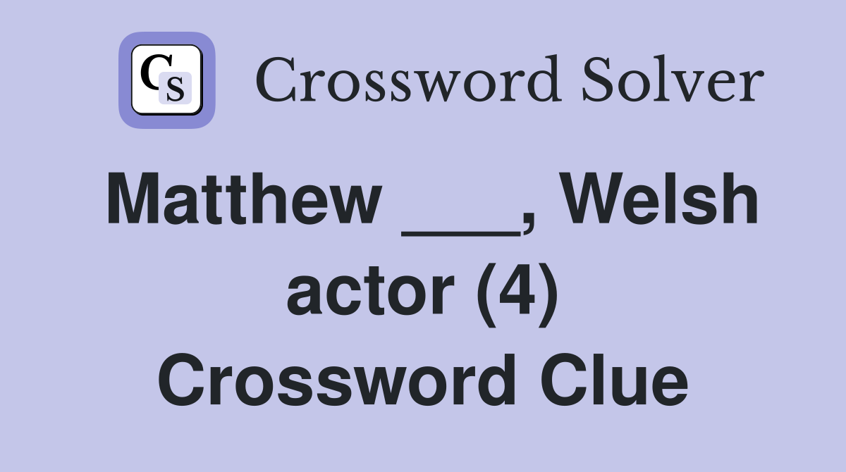 Matthew ___, Welsh actor (4) Crossword Clue