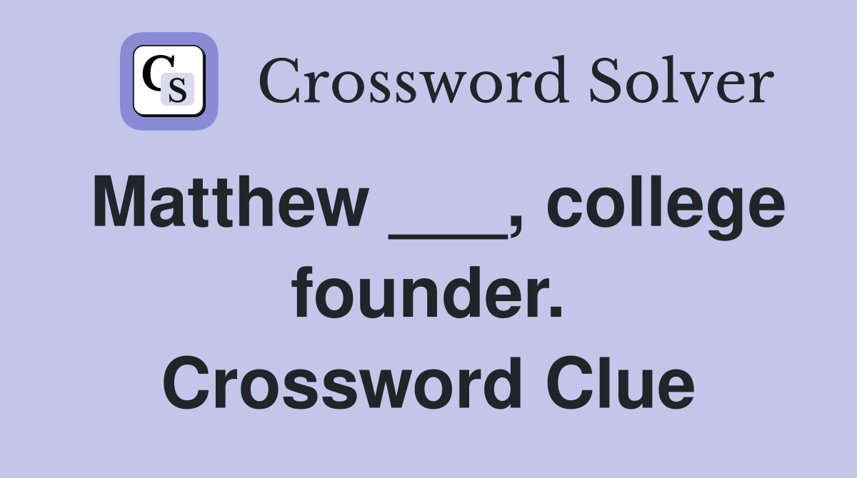 Matthew ___, college founder. Crossword Clue