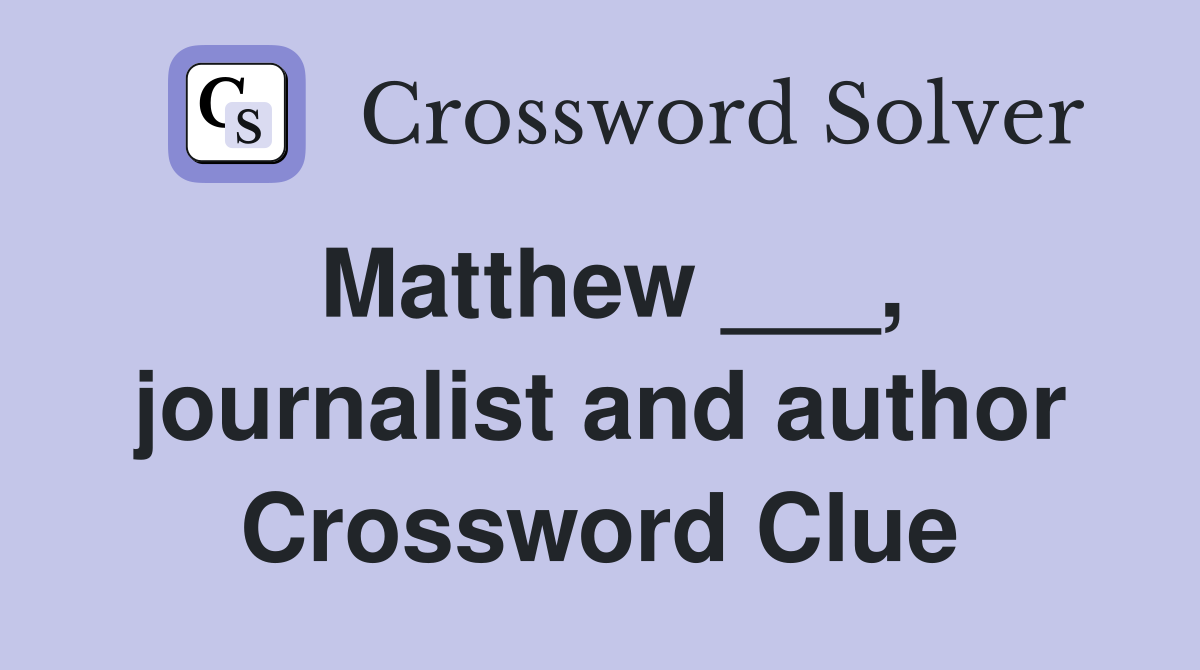 Matthew ___, journalist and author Crossword Clue