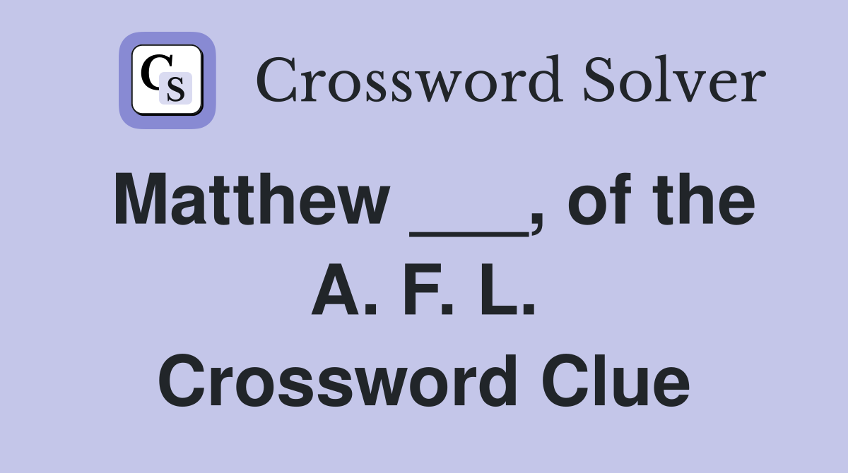 Matthew ___, of the A. F. L. Crossword Clue