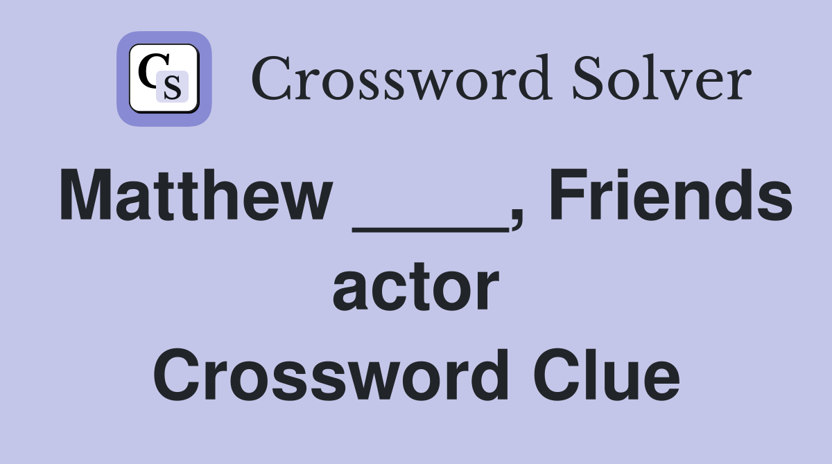 Matthew ____, Friends actor Crossword Clue
