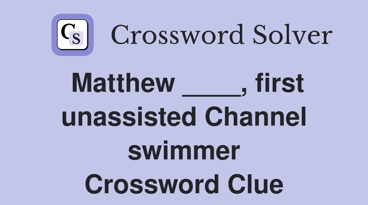 Matthew ____, first unassisted Channel swimmer Crossword Clue
