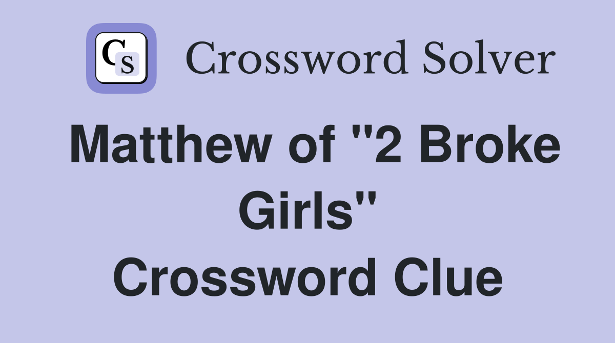 Matthew of "2 Broke Girls" Crossword Clue