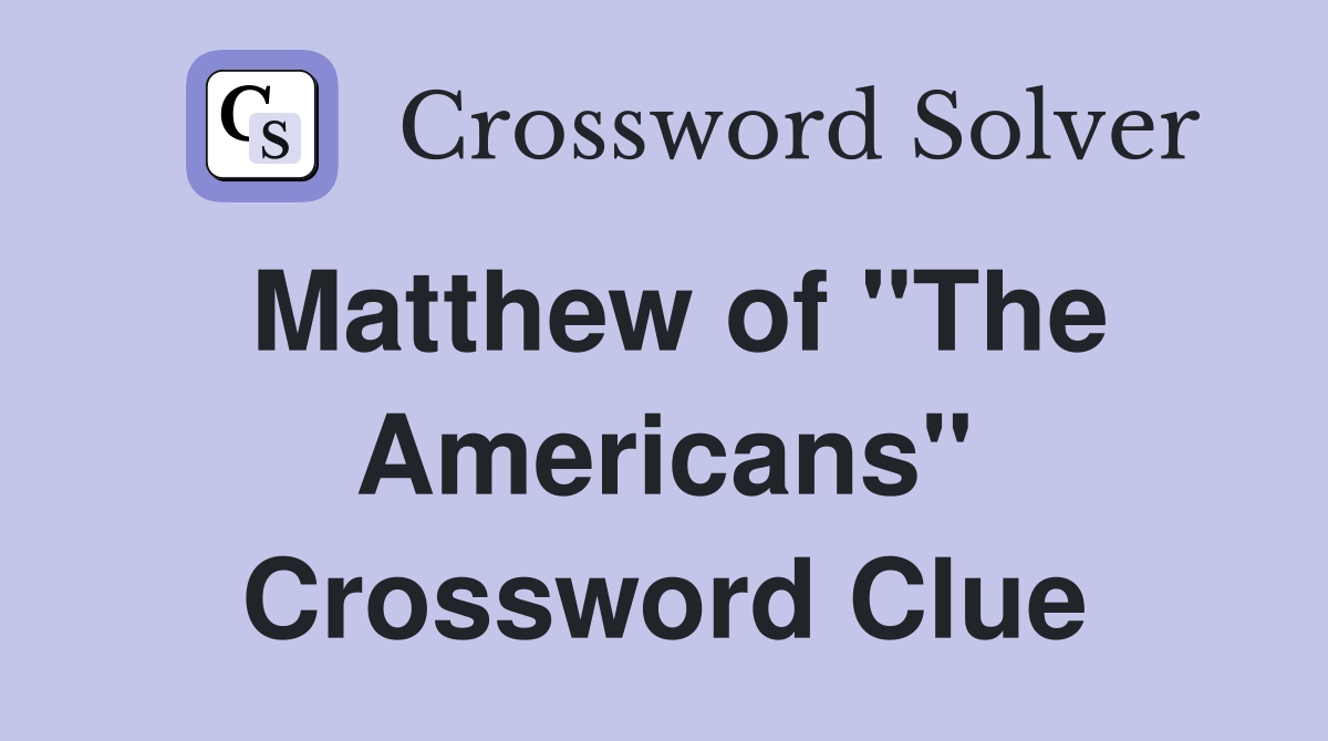 Matthew of "The Americans" Crossword Clue
