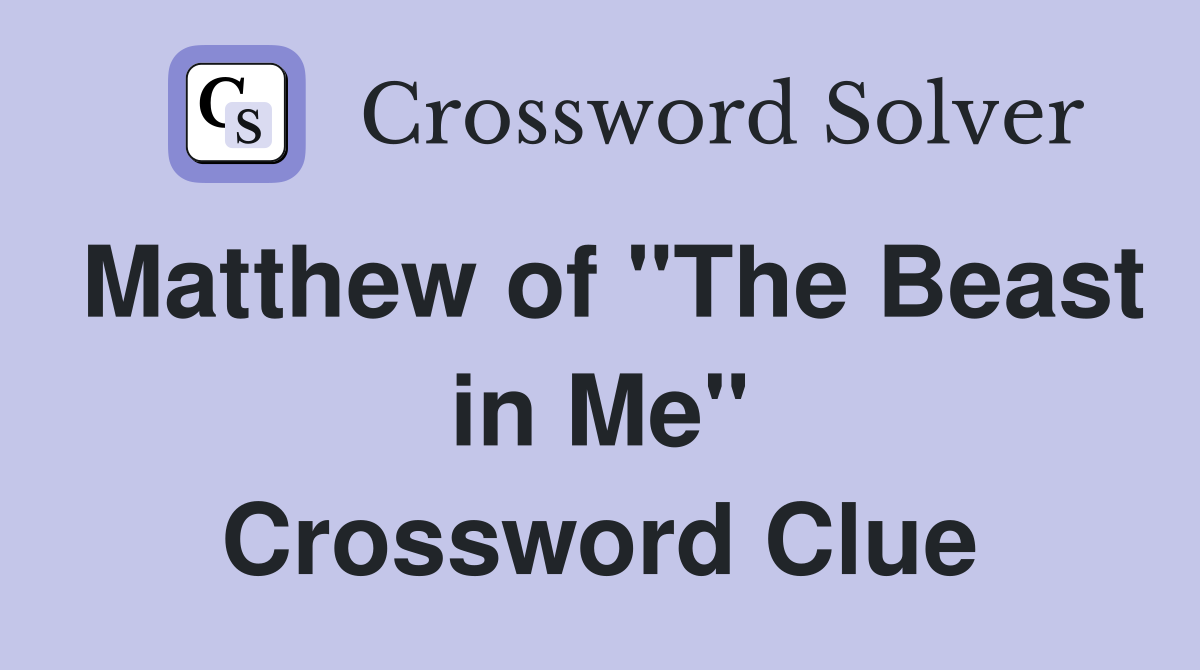 Matthew of "The Beast in Me" Crossword Clue