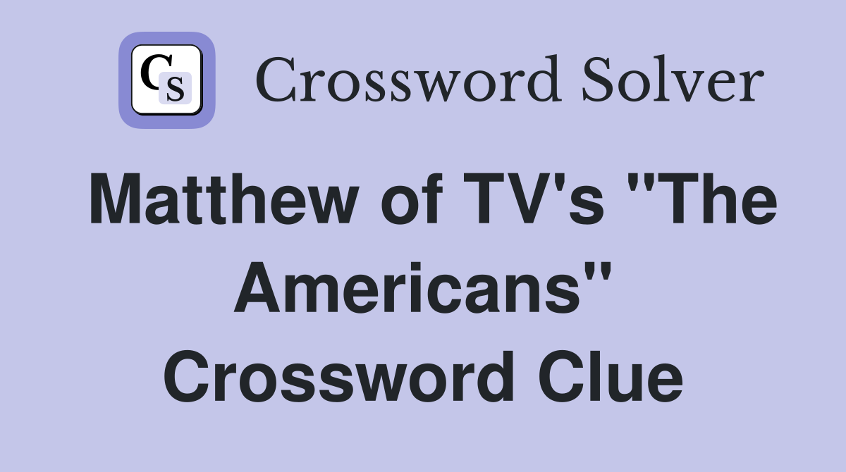 Matthew of TV's "The Americans" Crossword Clue