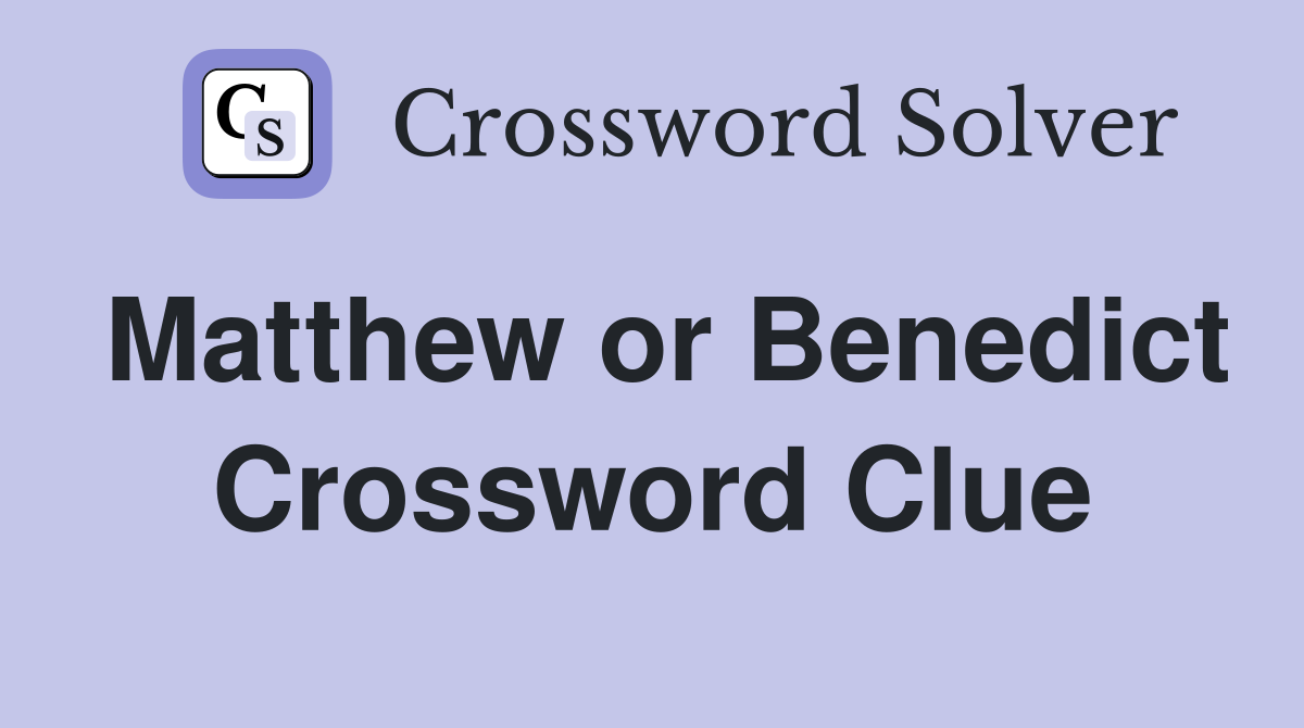 Matthew or Benedict Crossword Clue