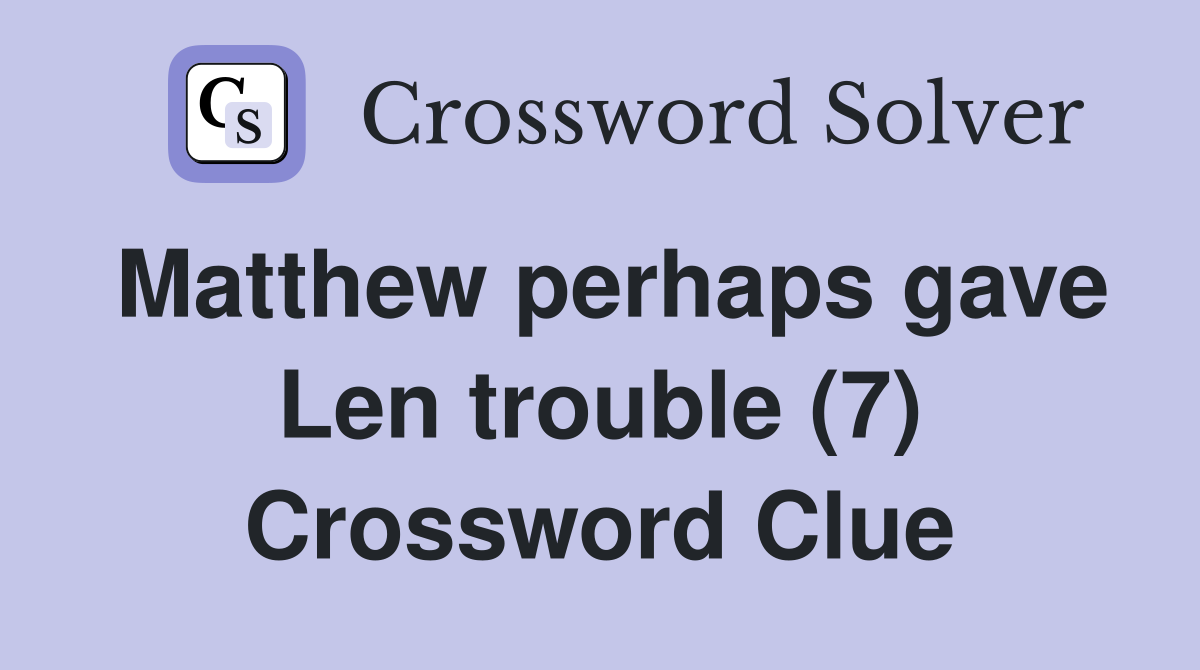 Matthew perhaps gave Len trouble (7) Crossword Clue