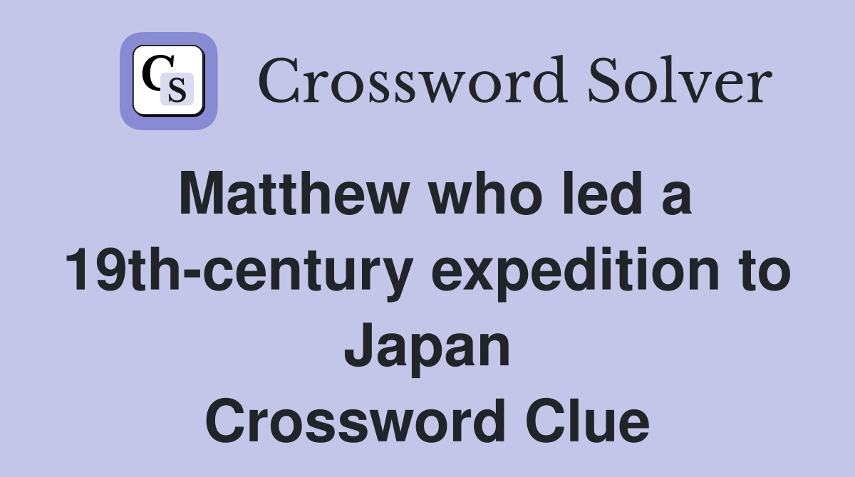 Matthew who led a 19th-century expedition to Japan Crossword Clue
