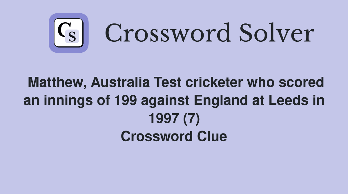 Matthew, Australia Test cricketer who scored an innings of 199 against England at Leeds in 1997 (7) Crossword Clue