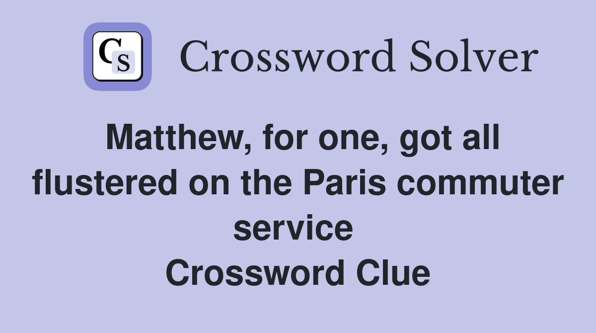 Matthew, for one, got all flustered on the Paris commuter service  Crossword Clue
