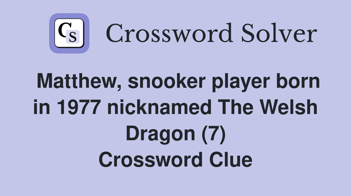 Matthew, snooker player born in 1977 nicknamed The Welsh Dragon (7) Crossword Clue