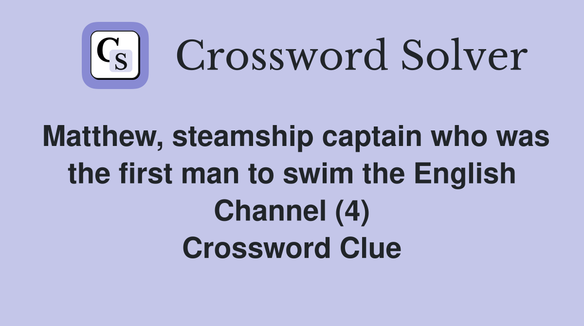 Matthew, steamship captain who was the first man to swim the English Channel (4) Crossword Clue