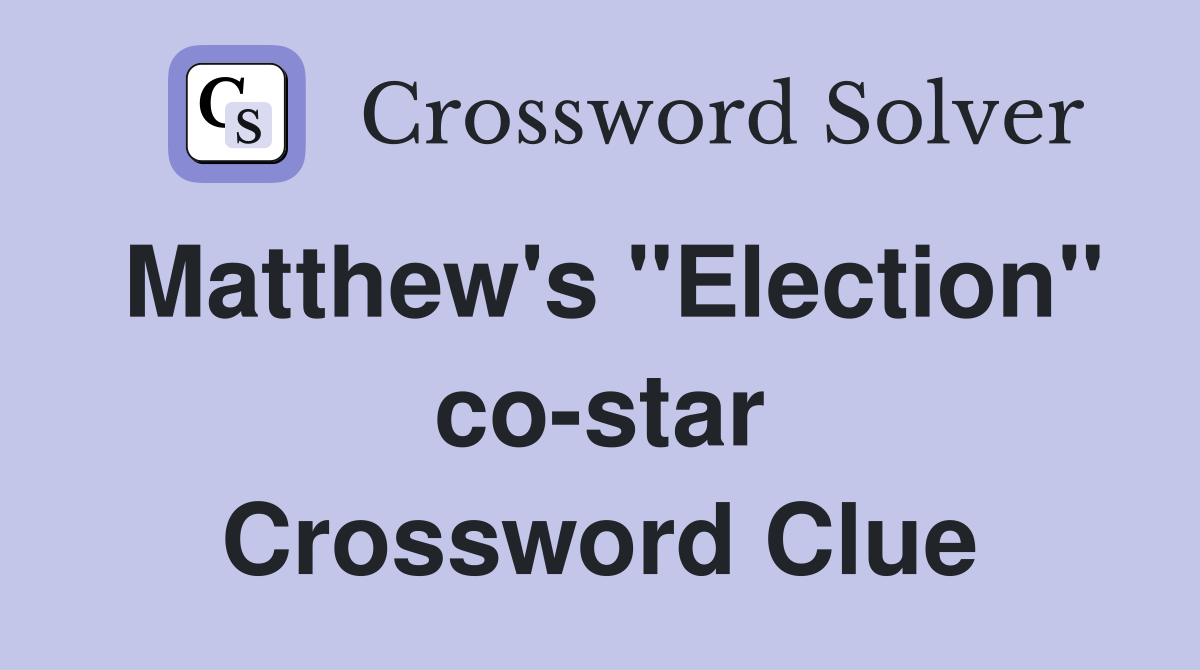 Matthew's "Election" co-star Crossword Clue