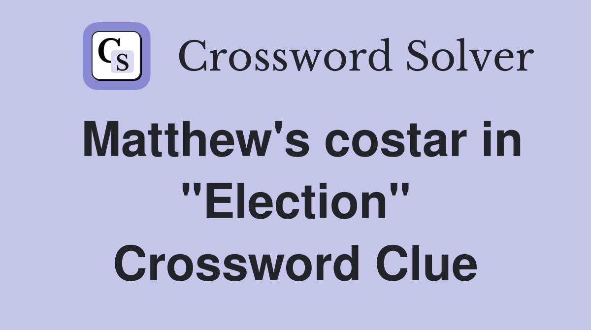 Matthew's costar in "Election" Crossword Clue