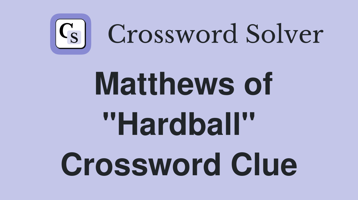 Matthews of "Hardball" Crossword Clue