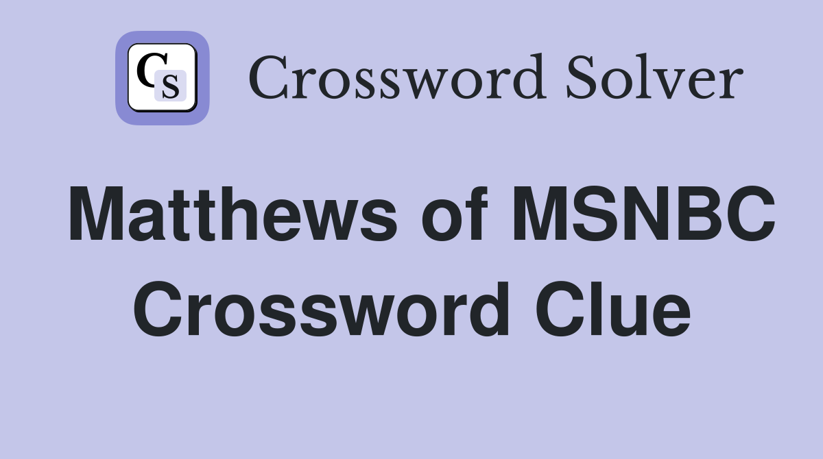 Matthews of MSNBC Crossword Clue