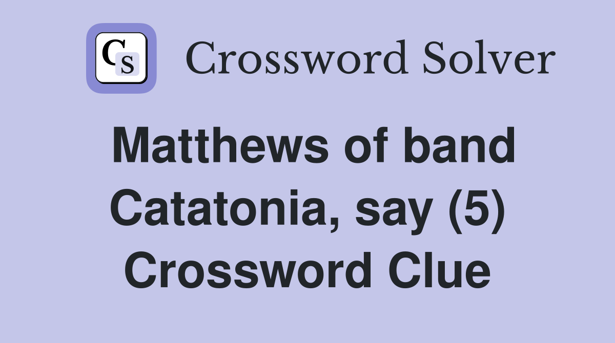 Matthews of band Catatonia, say (5) Crossword Clue