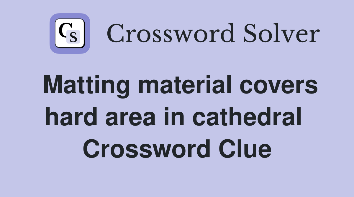 Matting material covers hard area in cathedral  Crossword Clue