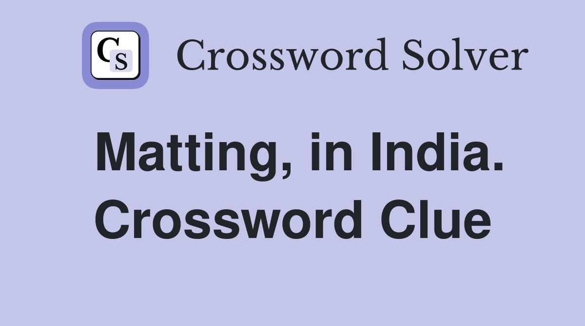 Matting, in India. Crossword Clue