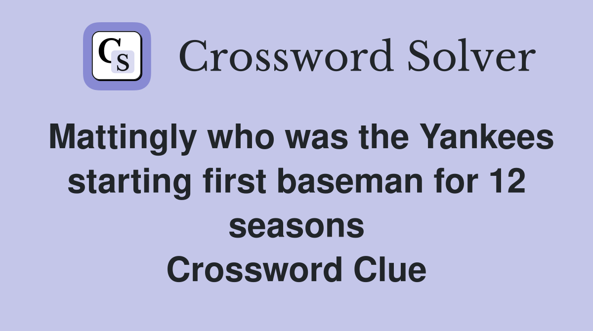 Mattingly who was the Yankees starting first baseman for 12 seasons Crossword Clue