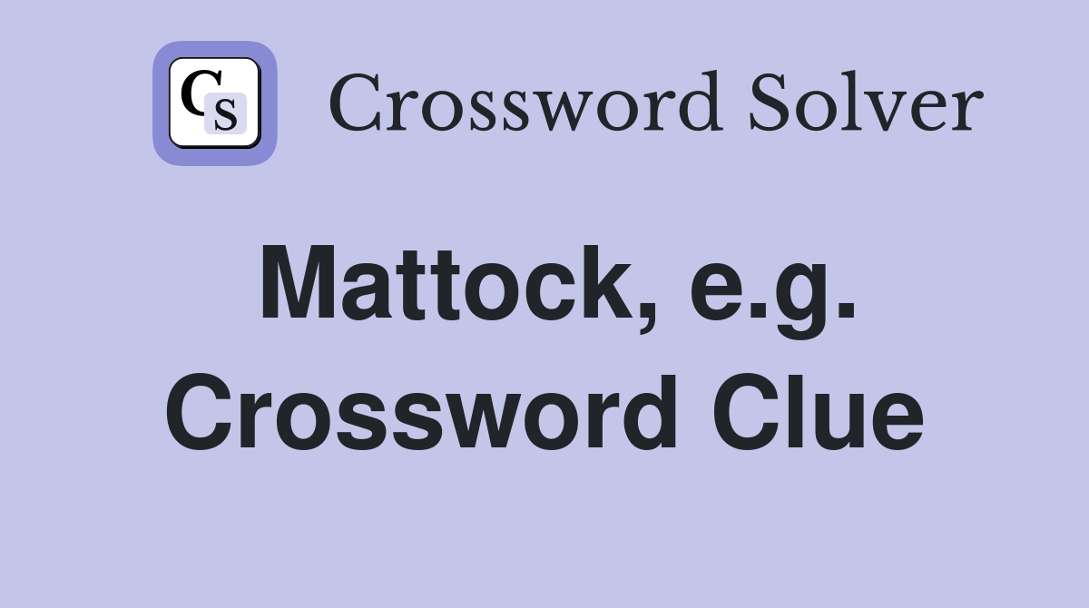 Mattock, e.g. Crossword Clue