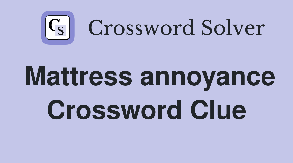 Mattress annoyance Crossword Clue
