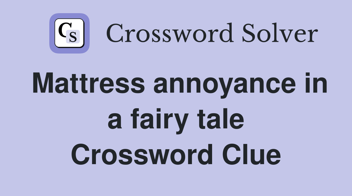 Mattress annoyance in a fairy tale Crossword Clue