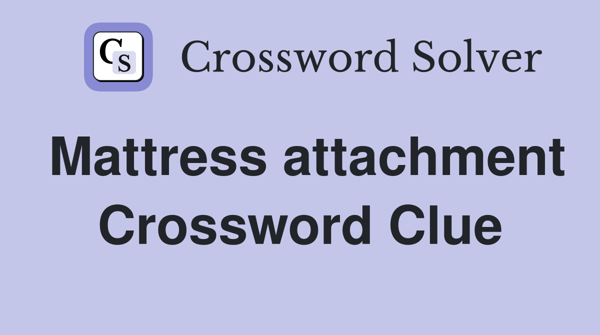 Mattress attachment Crossword Clue