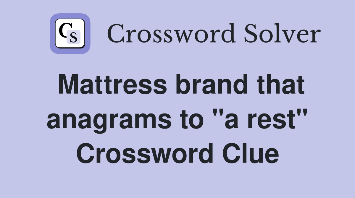 Mattress brand that anagrams to "a rest" Crossword Clue