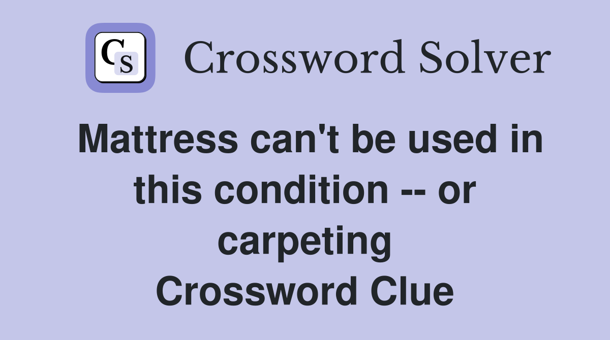 Mattress can't be used in this condition -- or carpeting Crossword Clue