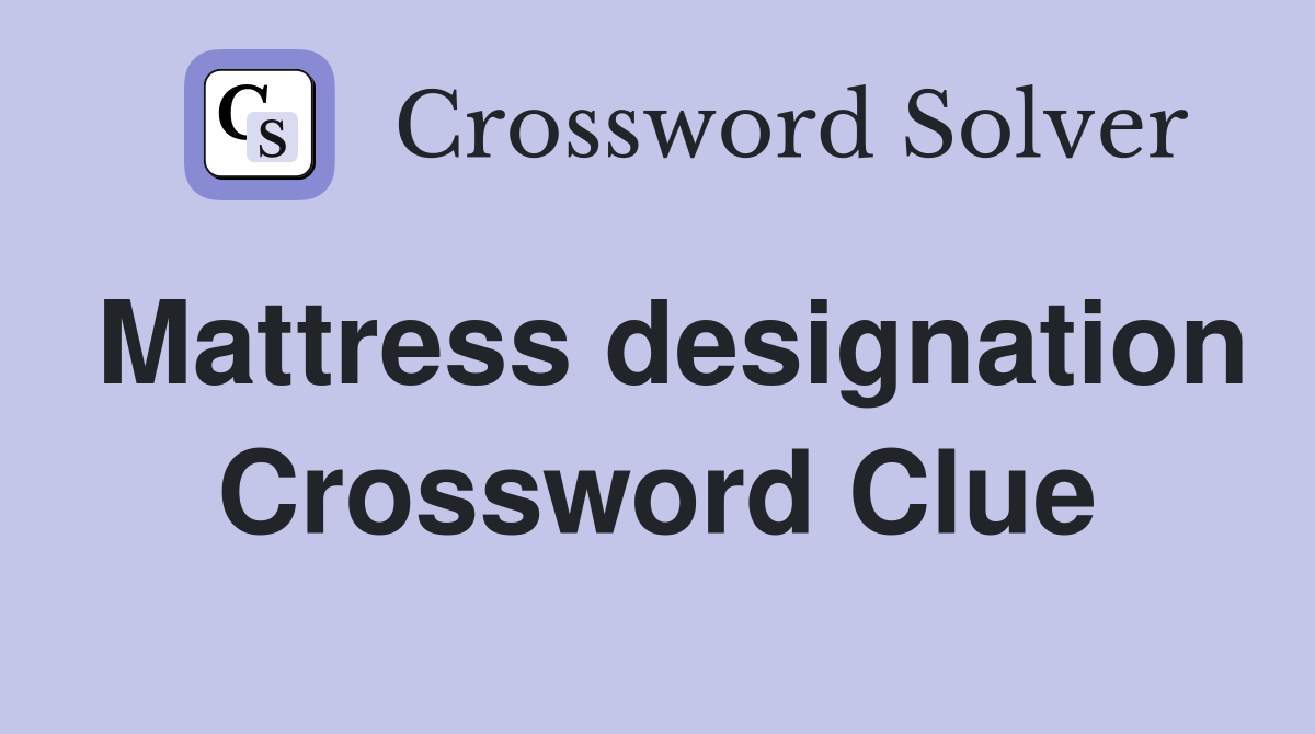 Mattress designation Crossword Clue