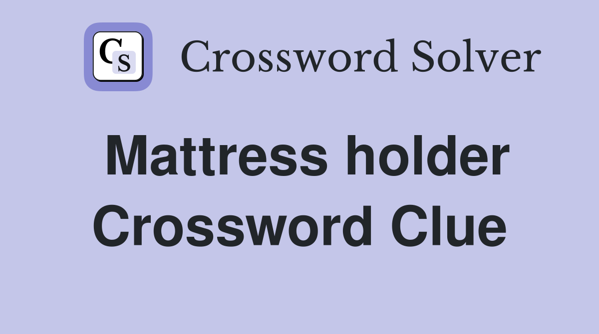 Mattress holder Crossword Clue