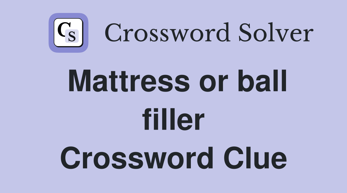 Mattress or ball filler Crossword Clue