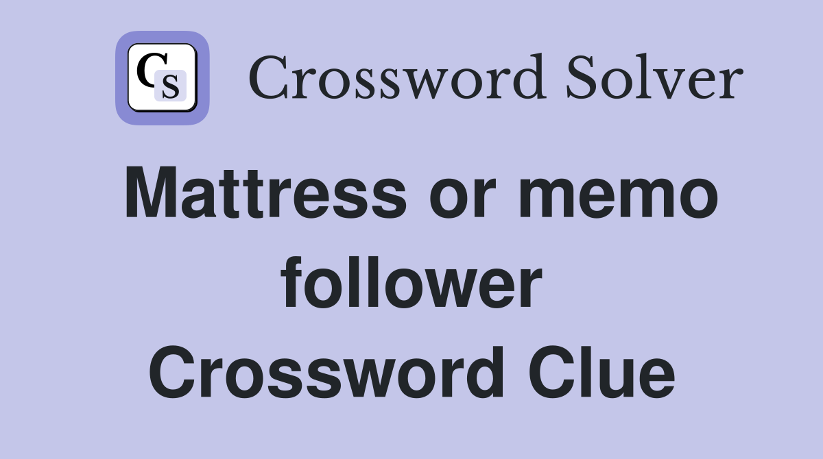 Mattress or memo follower Crossword Clue