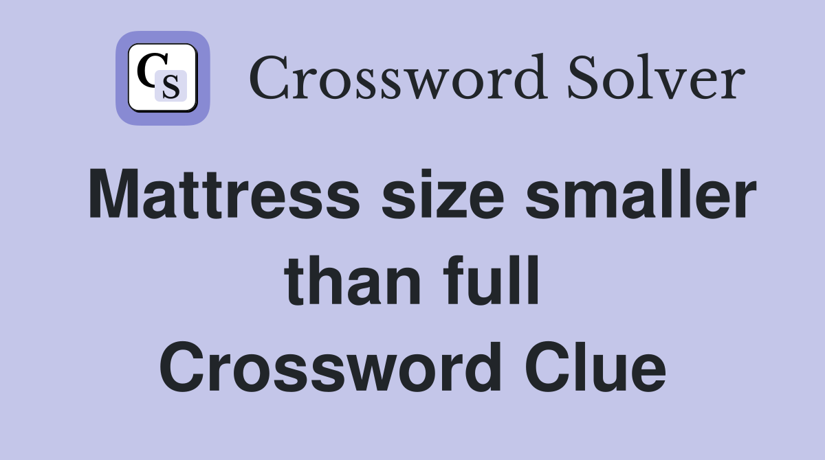 Mattress size smaller than full Crossword Clue