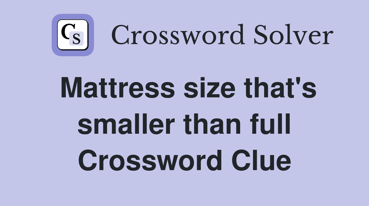 Mattress size that's smaller than full Crossword Clue